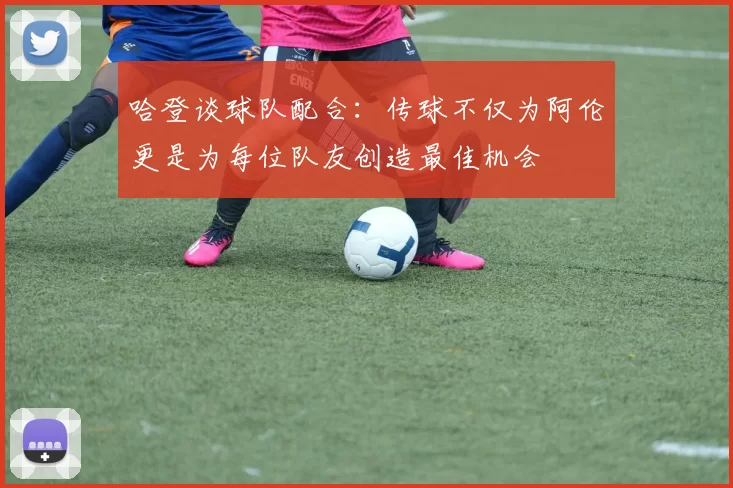 哈登谈球队配合：传球不仅为阿伦更是为每位队友创造最佳机会